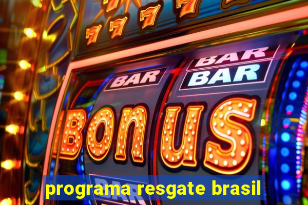 programa resgate brasil